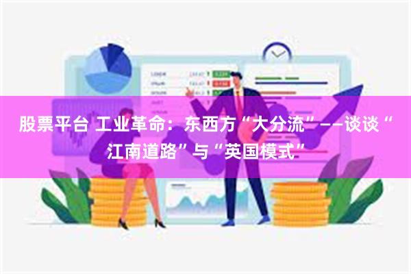 股票平台 工业革命：东西方“大分流”——谈谈“江南道路”与“英国模式”