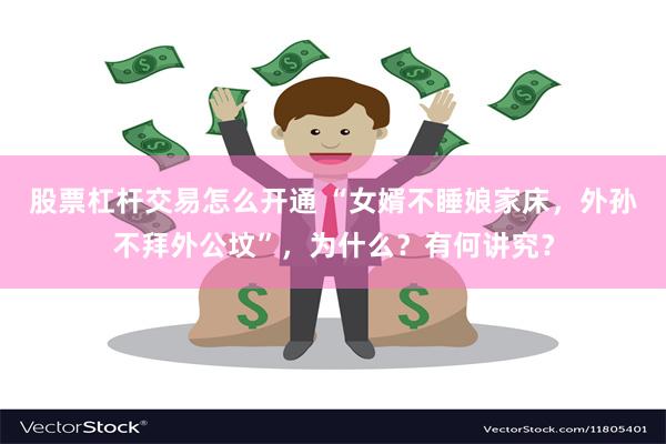 股票杠杆交易怎么开通 “女婿不睡娘家床，外孙不拜外公坟”，为什么？有何讲究？