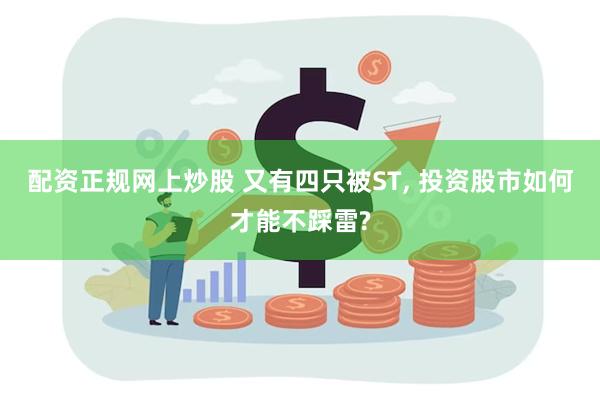 配资正规网上炒股 又有四只被ST, 投资股市如何才能不踩雷?