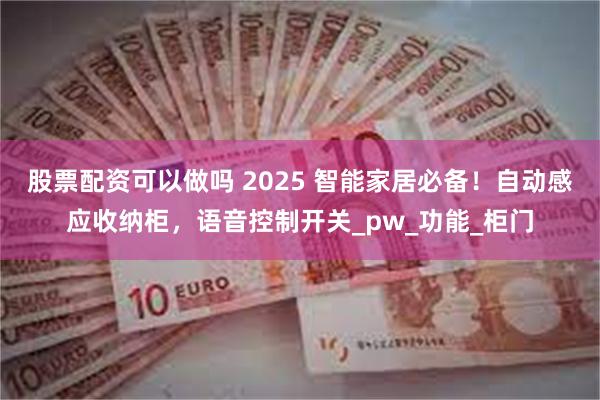股票配资可以做吗 2025 智能家居必备！自动感应收纳柜，语音控制开关_pw_功能_柜门