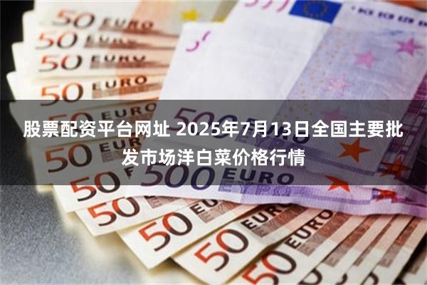 股票配资平台网址 2025年7月13日全国主要批发市场洋白菜价格行情