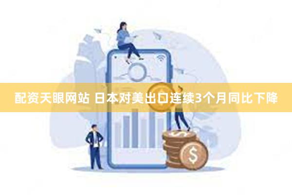 配资天眼网站 日本对美出口连续3个月同比下降