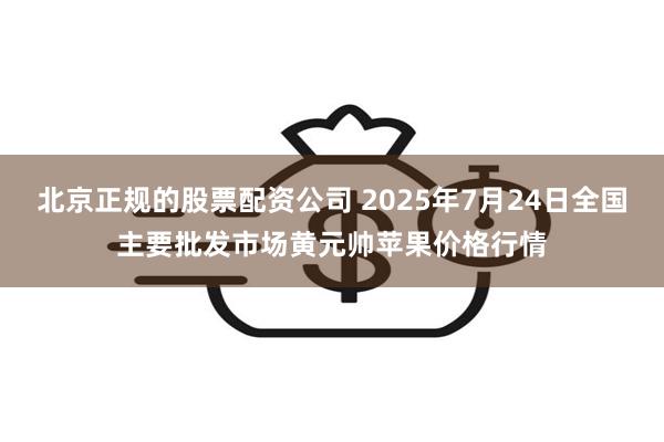 北京正规的股票配资公司 2025年7月24日全国主要批发市场黄元帅苹果价格行情
